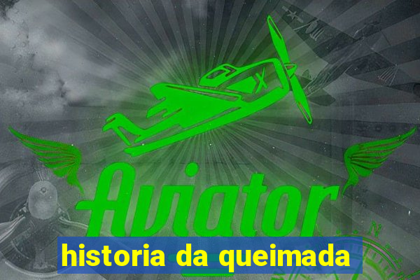 historia da queimada